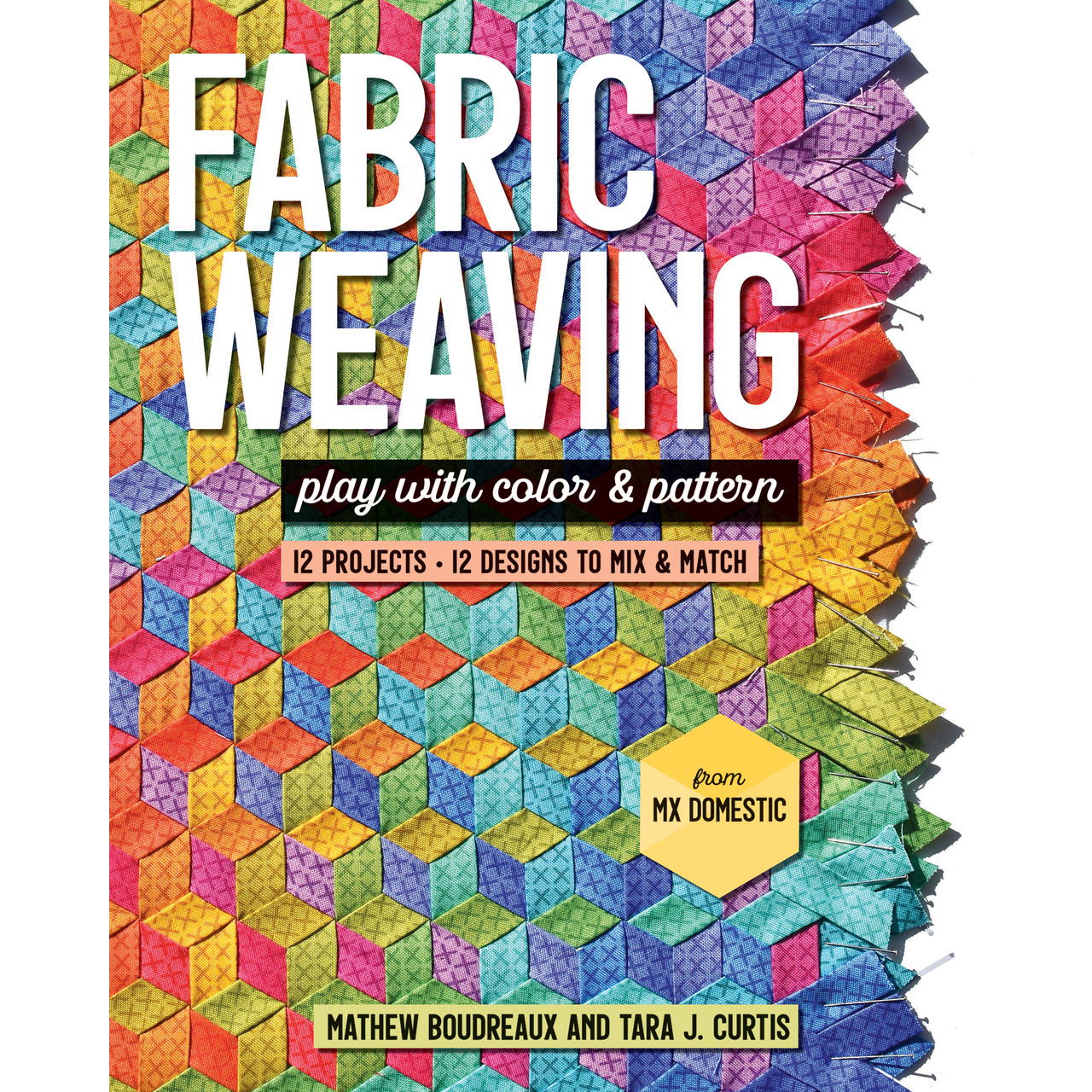 Fabric Weaving - Play with Color and Pattern - 12 Projects; 12 Designs To Mix & Match