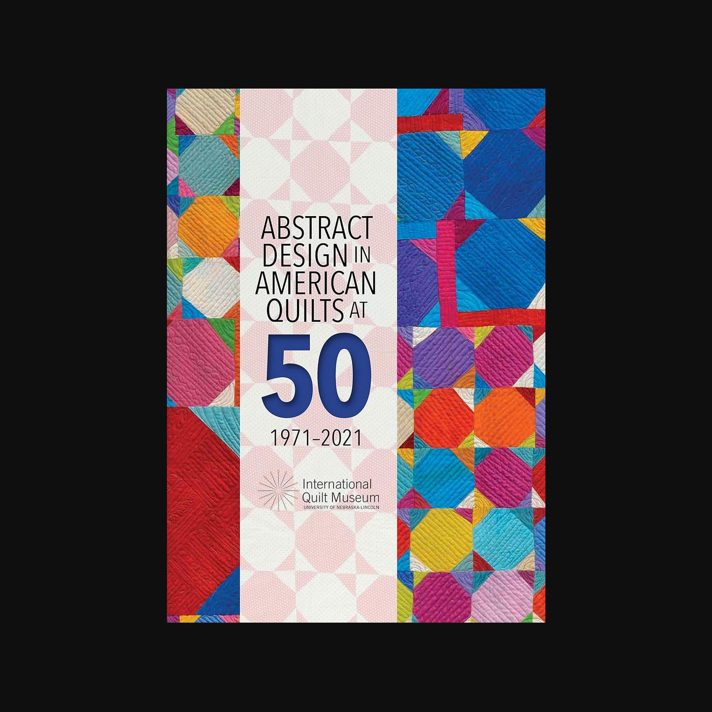 Abstract Design in American Quilts at 50 1971-2021 - Book
