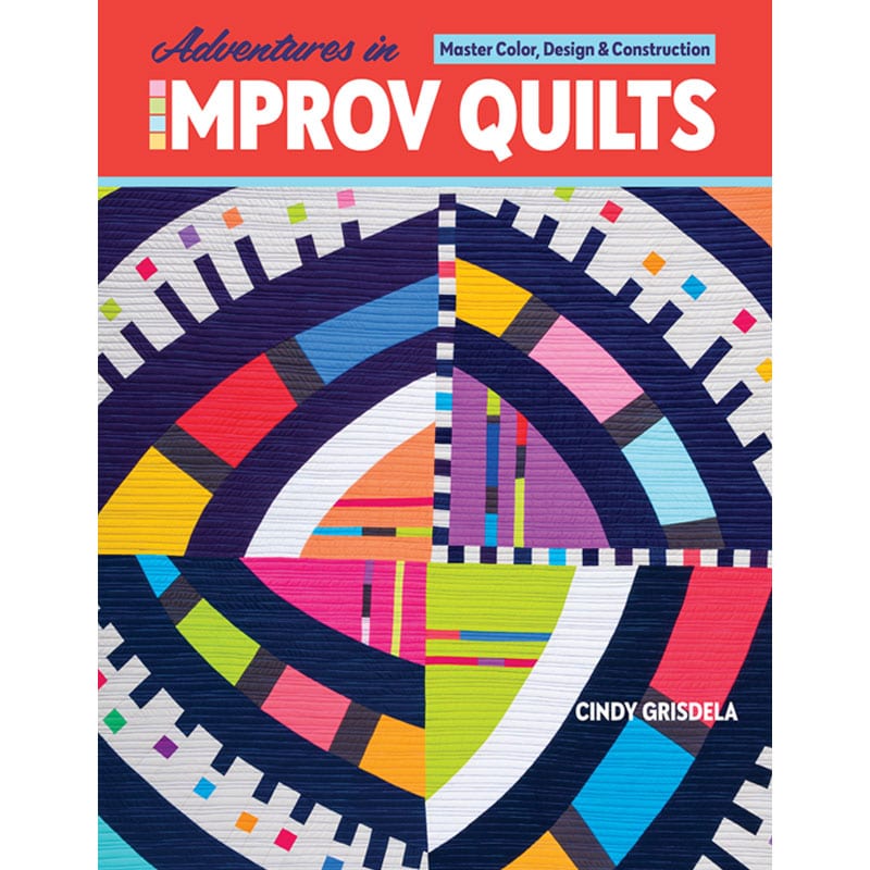 Adventures in Improv Quilts Book by Cindy Grisdela