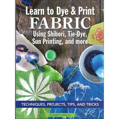 Learn to Dye & Print Fabric Book by Elisabeth Berkau