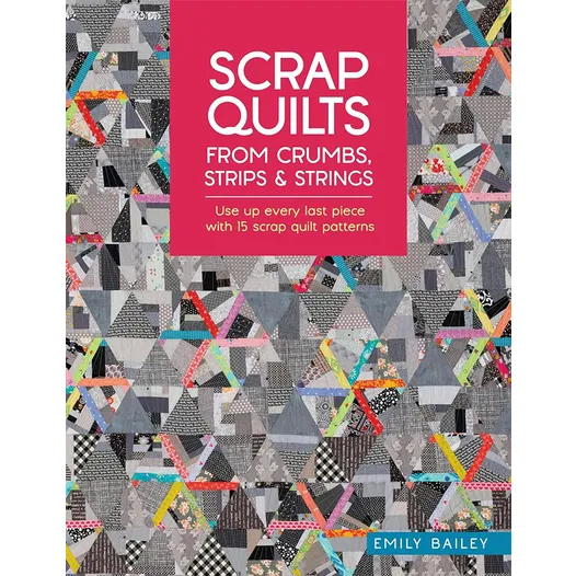Scrap Quilts from Crumbs, Strips & Strings Book