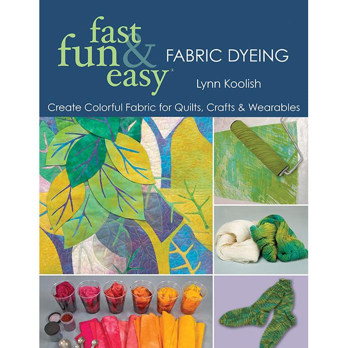 Fast Fun & Easy Fabric Dyeing by Lynn Koolish